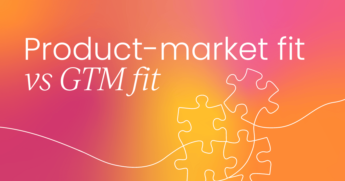 Product-market fit vs go-to-market fit